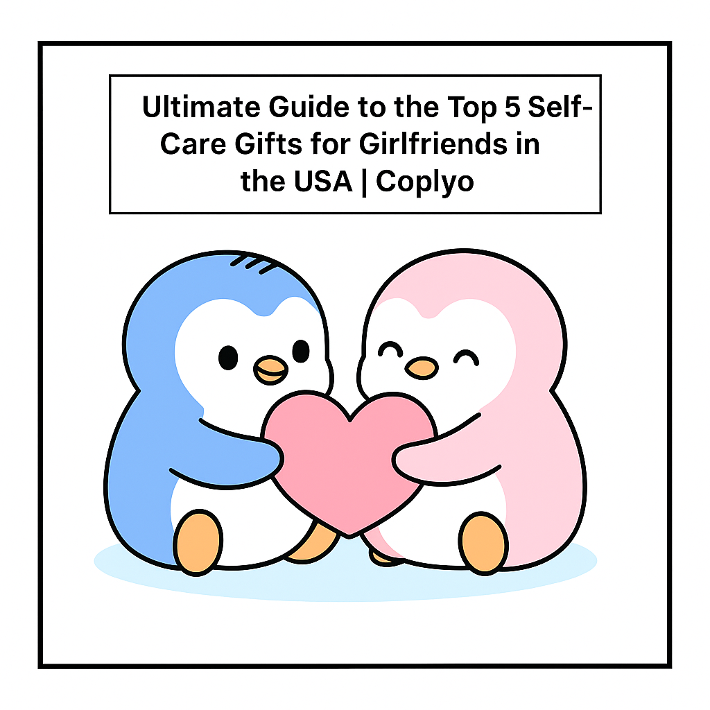 Ultimate Guide to the Top 5 Self-Care Gifts for Girlfriends in the USA | Coplyo