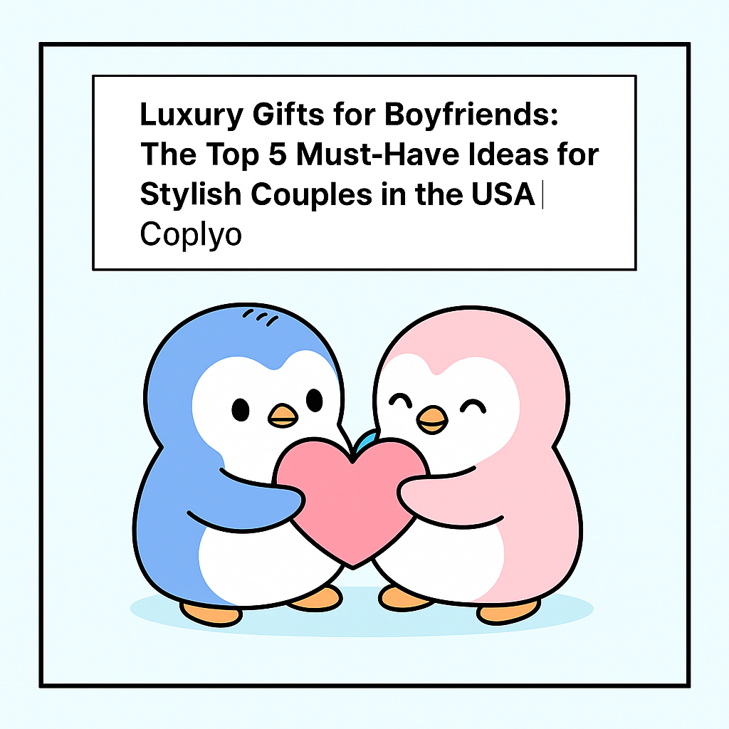 Luxury Gifts for Boyfriends: The Top 5 Must-Have Ideas for Stylish Couples in the USA | Coplyo