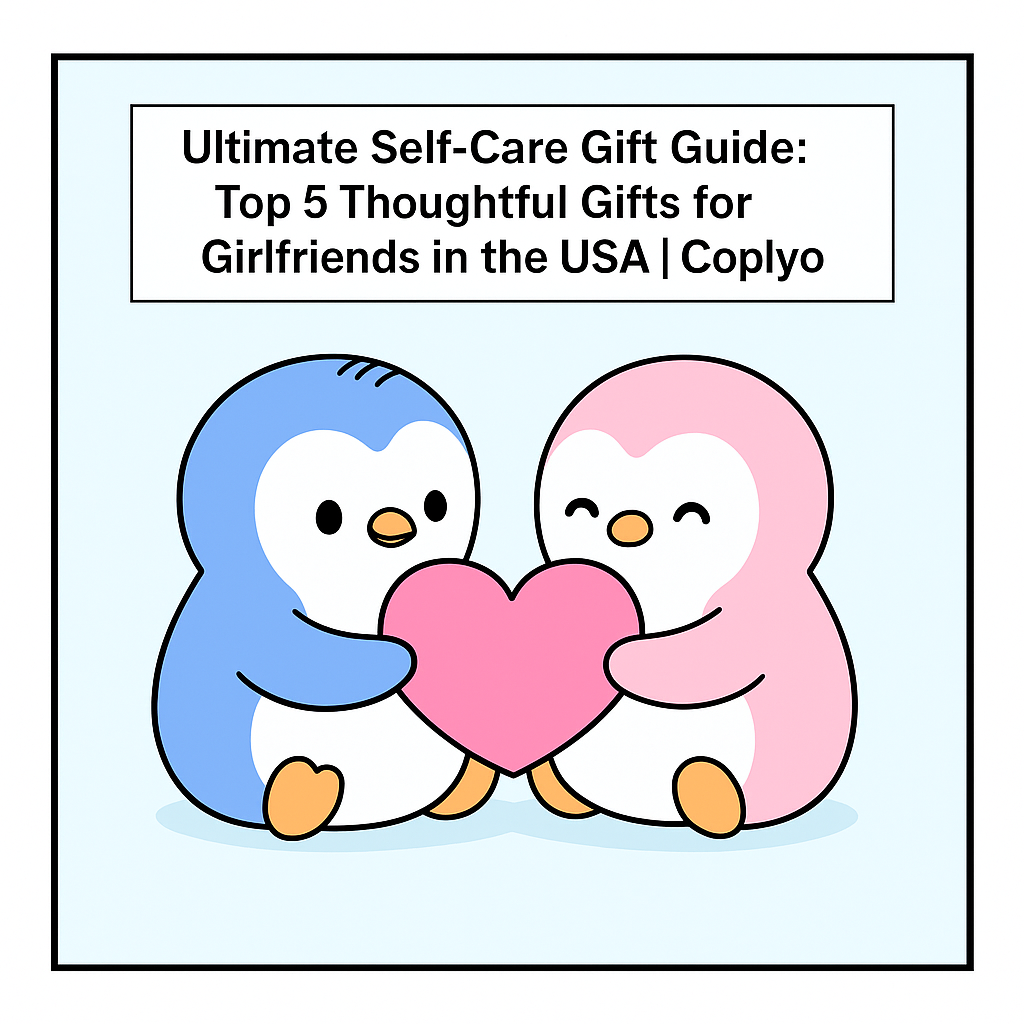 Ultimate Self-Care Gift Guide: Top 5 Thoughtful Gifts for Girlfriends in the USA | Coplyo