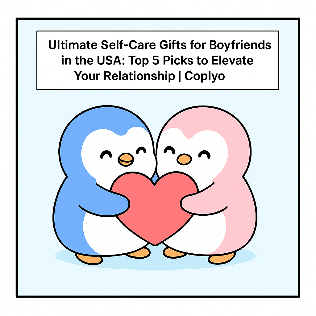 Ultimate Self-Care Gifts for Boyfriends in the USA: Top 5 Picks to Elevate Your Relationship | Coplyo