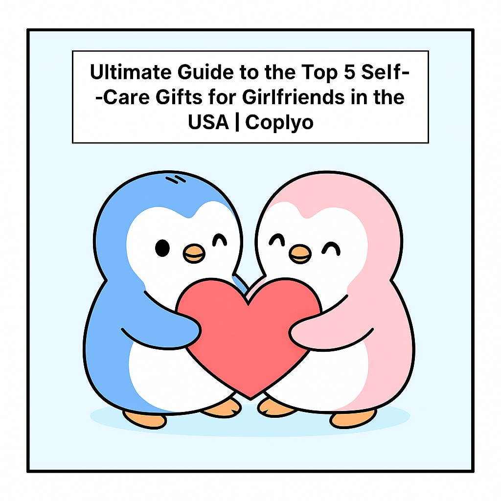 Ultimate Guide to the Top 5 Self-Care Gifts for Girlfriends in the USA | Coplyo