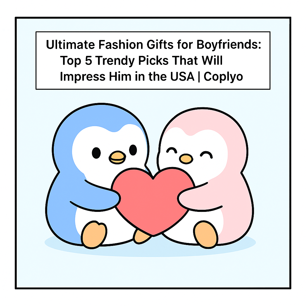 Ultimate Fashion Gifts for Boyfriends: Top 5 Trendy Picks That Will Impress Him in the USA | Coplyo