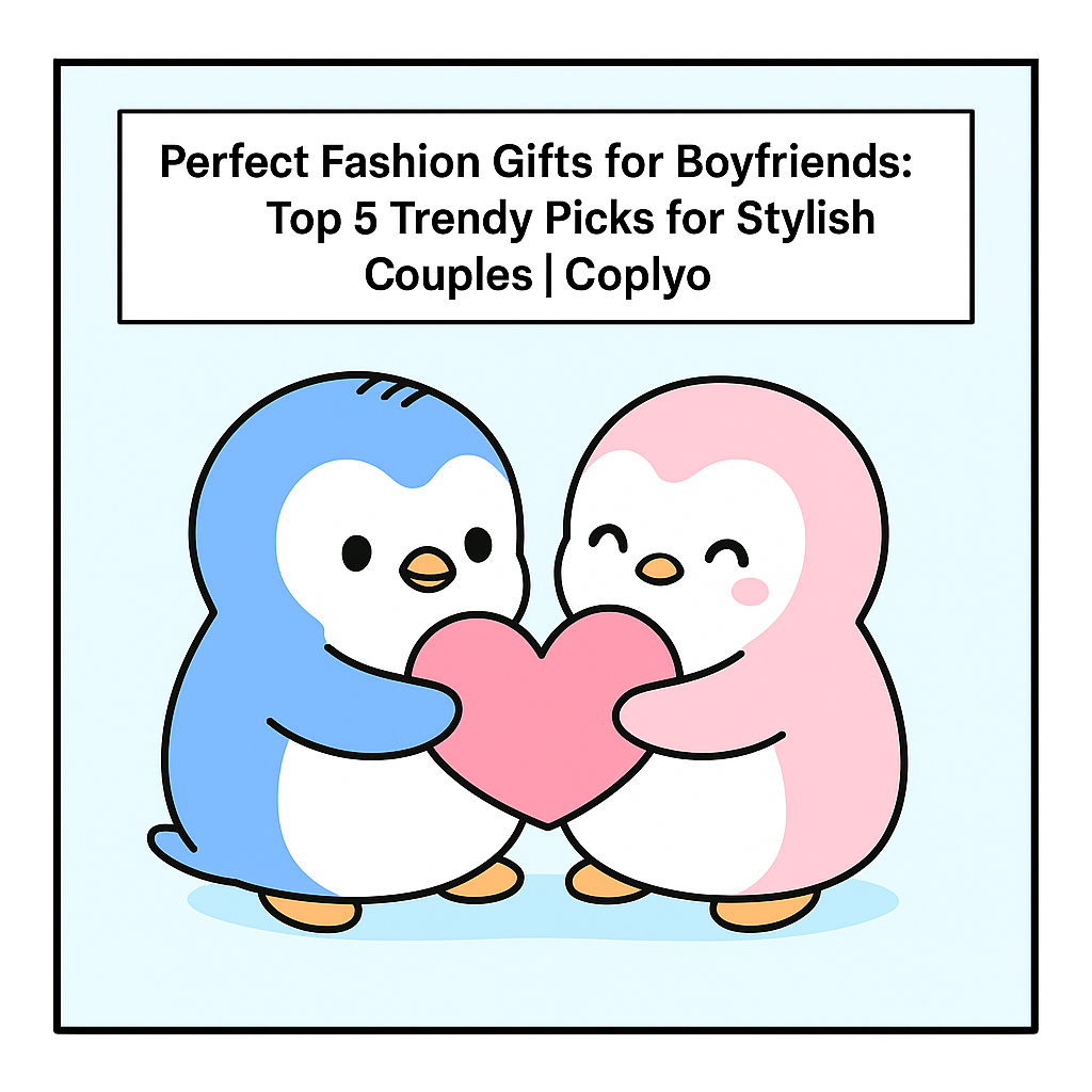 Perfect Fashion Gifts for Boyfriends: Top 5 Trendy Picks for Stylish Couples | Coplyo