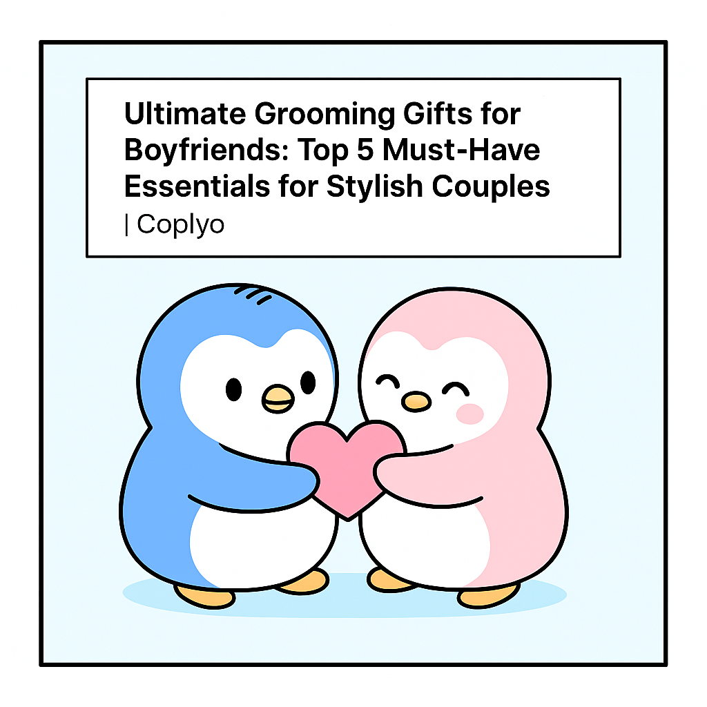 Ultimate Grooming Gifts for Boyfriends: Top 5 Must-Have Essentials for Stylish Couples | Coplyo